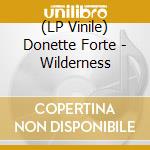 (LP Vinile) Donette Forte - Wilderness vinile