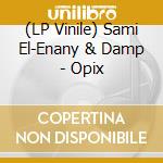 (LP Vinile) Sami El-Enany & Damp - Opix vinile