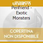 Penfriend - Exotic Monsters cd