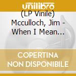 (LP Vinile) Mcculloch, Jim - When I Mean What I Say vinile