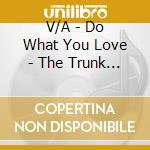 V/A - Do What You Love - The Trunk Records 25T cd musicale