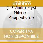 (LP Vinile) Myst Milano - Shapeshyfter vinile