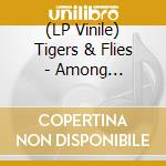 (LP Vinile) Tigers & Flies - Among Everything Else vinile