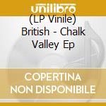 (LP Vinile) British - Chalk Valley Ep vinile