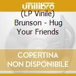 (LP Vinile) Brunson - Hug Your Friends vinile