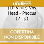 (LP Vinile) Vhs Head - Phocus (2 Lp) vinile