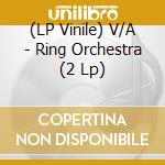 (LP Vinile) V/A - Ring Orchestra (2 Lp) vinile