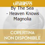 By The Sea - Heaven Knows Magnolia cd