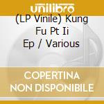 (LP Vinile) Kung Fu Pt Ii Ep / Various lp vinile