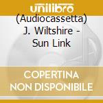 (Audiocassetta) J. Wiltshire - Sun Link cd