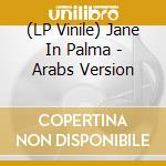 (LP Vinile) Jane In Palma - Arabs Version vinile