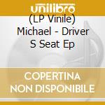 (LP Vinile) Michael - Driver S Seat Ep vinile