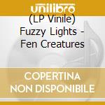 (LP Vinile) Fuzzy Lights - Fen Creatures vinile