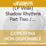 (LP Vinile) Shadow Rhythms Part Two / Various vinile