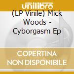 (LP Vinile) Mick Woods - Cyborgasm Ep vinile