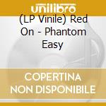 (LP Vinile) Red On - Phantom Easy vinile