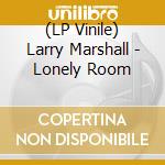 (LP Vinile) Larry Marshall - Lonely Room vinile