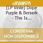 (LP Vinile) Dope Purple & Berserk - This Is The Harsh Trip For New Psyche lp vinile