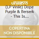 (LP Vinile) Dope Purple & Berserk - This Is The Harsh Trip For New Psyche vinile