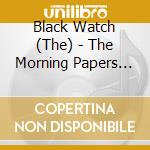 Black Watch (The) - The Morning Papers Have Given Us The Vapours cd