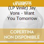 (LP Vinile) Jay Vons - Want You Tomorrow vinile