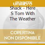 Shack - Here S Tom With The Weather cd