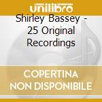 Shirley Bassey - 25 Original Recordings cd musicale di Shirley Bassey