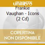 Frankie Vaughan - Icons (2 Cd) cd musicale di Frankie Vaughan