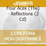 Four Aces (The) - Reflections (2 Cd) cd musicale di Four Aces (The)
