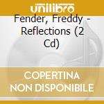Fender, Freddy - Reflections (2 Cd) cd musicale di Fender, Freddy