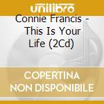Connie Francis - This Is Your Life (2Cd) cd musicale di Connie Francis