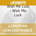 Wish Me Luck - Wish Me Luck cd