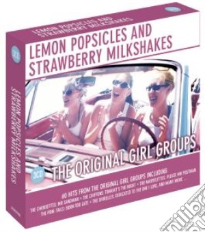 Lemon Popsicles And Strawberry Milkshakes: The Original Girl Groups / Various (3 Cd) cd musicale di Artisti Vari
