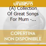 (A) Collection Of Great Songs For Mum - Collection Of Great Songs For Mum (A) (3 Cd) cd