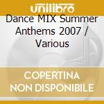 Dance MIX Summer Anthems 2007 / Various cd musicale di ARTISTI VARI