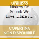 Ministry Of Sound: We Love...Ibiza / Various cd
