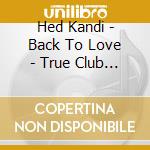 Hed Kandi - Back To Love - True Club Classics (2 Cd) cd musicale di ARTISTI VARI