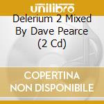 Delerium 2 Mixed By Dave Pearce (2 Cd) cd