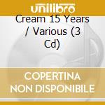 Cream 15 Years / Various (3 Cd) cd musicale di ARTISTI VARI