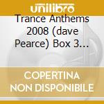 Trance Anthems 2008 (dave Pearce) Box 3 Cd cd musicale di ARTISTI VARI