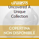 Uncovered A Unique Collection cd musicale di Artisti Vari