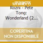 Rozni - Pete Tong: Wonderland (2 Cd) cd