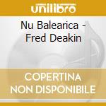 Nu Balearica - Fred Deakin cd musicale di ARTISTI VARI