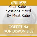 Meat Katie - Sessions Mixed By Meat Katie cd
