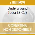 Underground Ibiza (3 Cd) cd musicale di ARTISTI VARI
