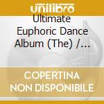 Ultimate Euphoric Dance Album (The) / Various (3 Cd)