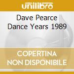 Dave Pearce Dance Years 1989 cd musicale di ARTISTI VARI