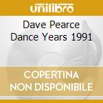 Dave Pearce Dance Years 1991 cd musicale di ARTISTI VARI