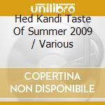 Hed Kandi Taste Of Summer 2009 / Various cd musicale di ARTISTI VARI