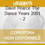 Dave Pearce The Dance Years 2001 - 2 cd musicale di Dave Pearce The Dance Years 2001